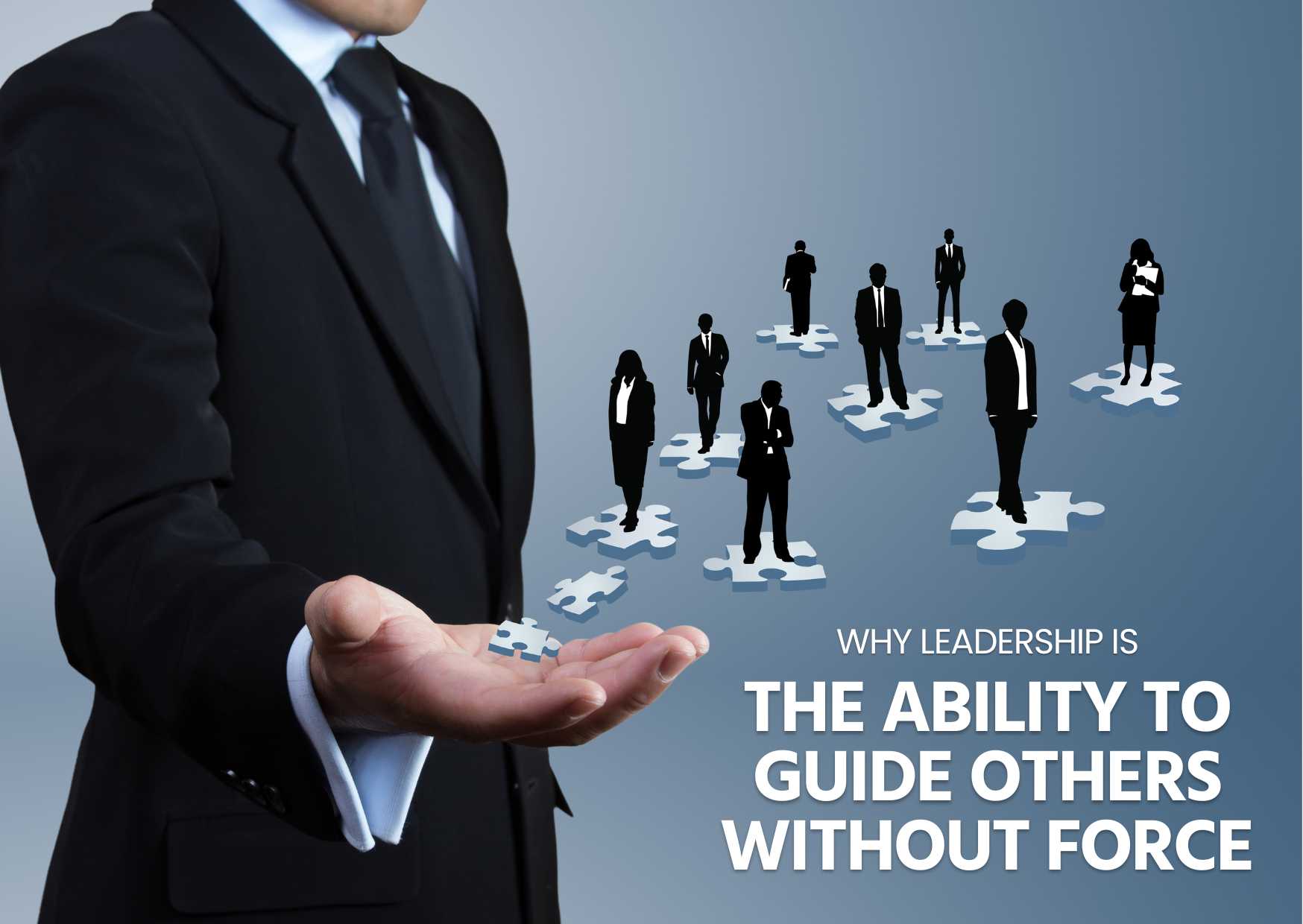 Why Leadership Is The Ability To Guide Others Without Force